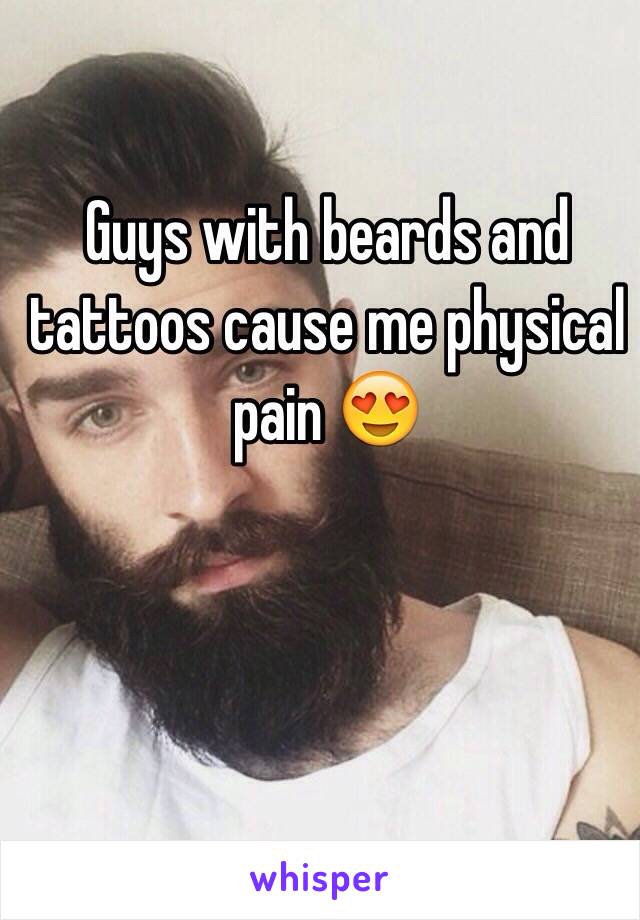 Guys with beards and tattoos cause me physical pain 😍