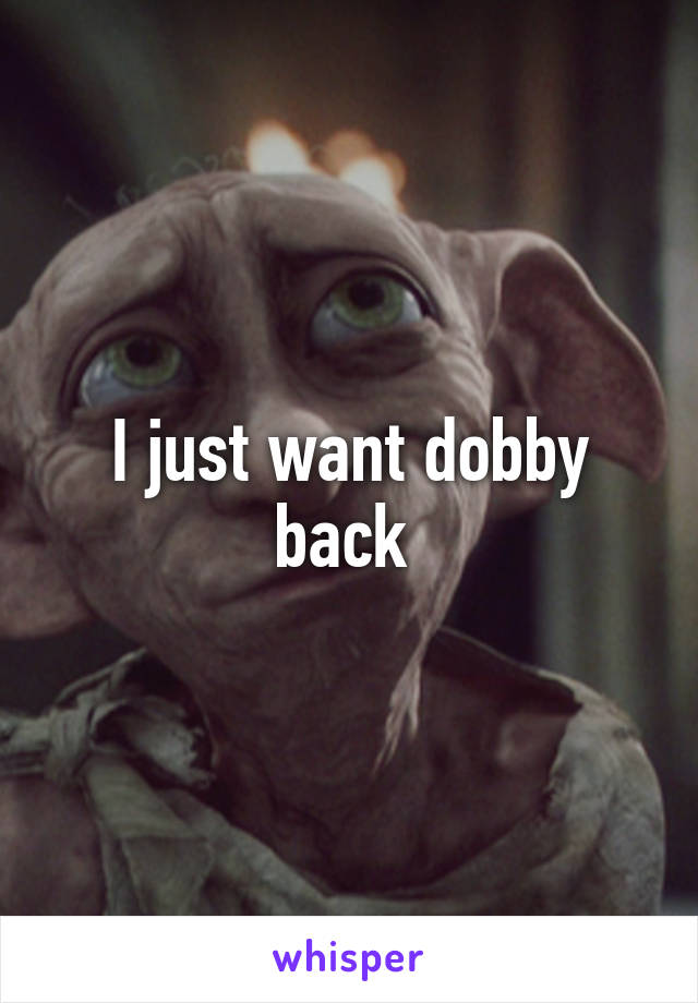 I just want dobby back 