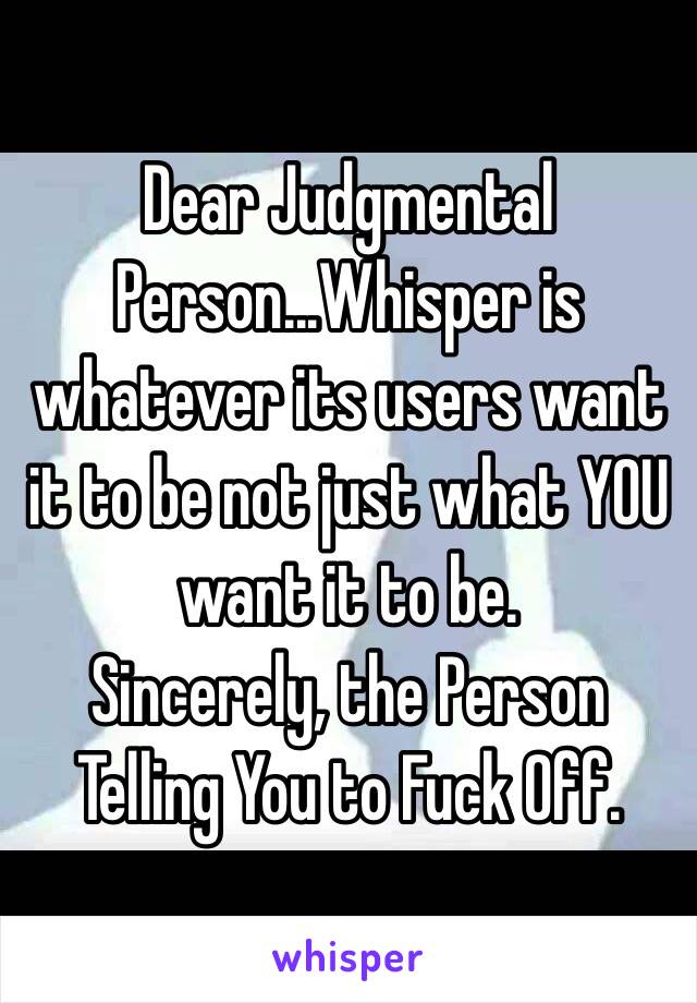 Dear Judgmental Person...Whisper is whatever its users want it to be not just what YOU want it to be. 
Sincerely, the Person Telling You to Fuck Off. 