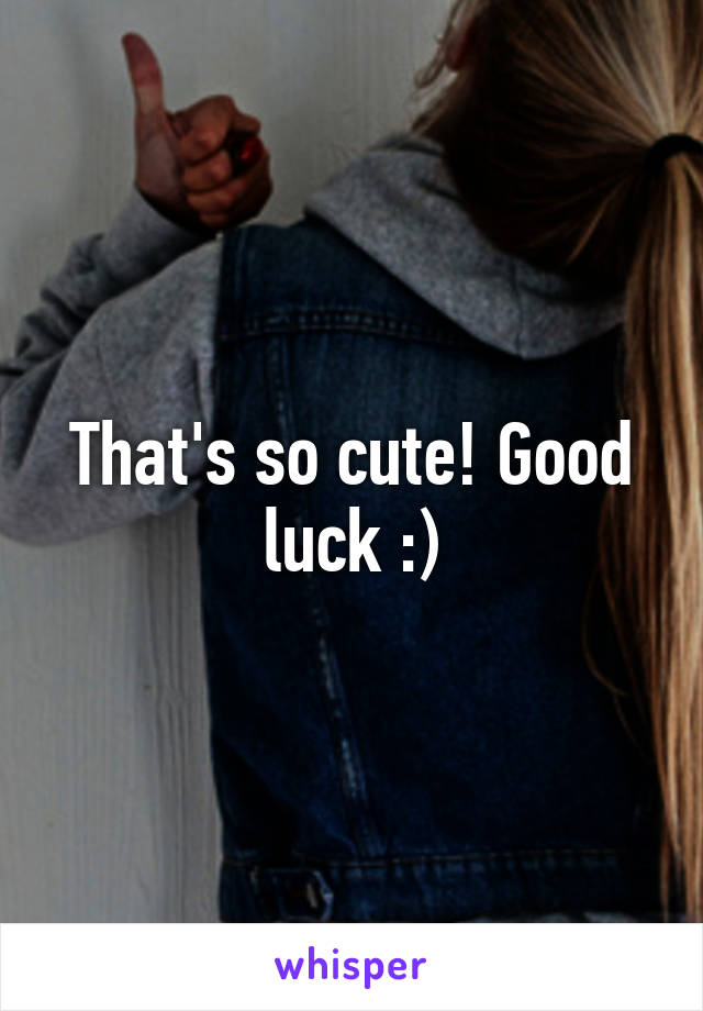 That's so cute! Good luck :)