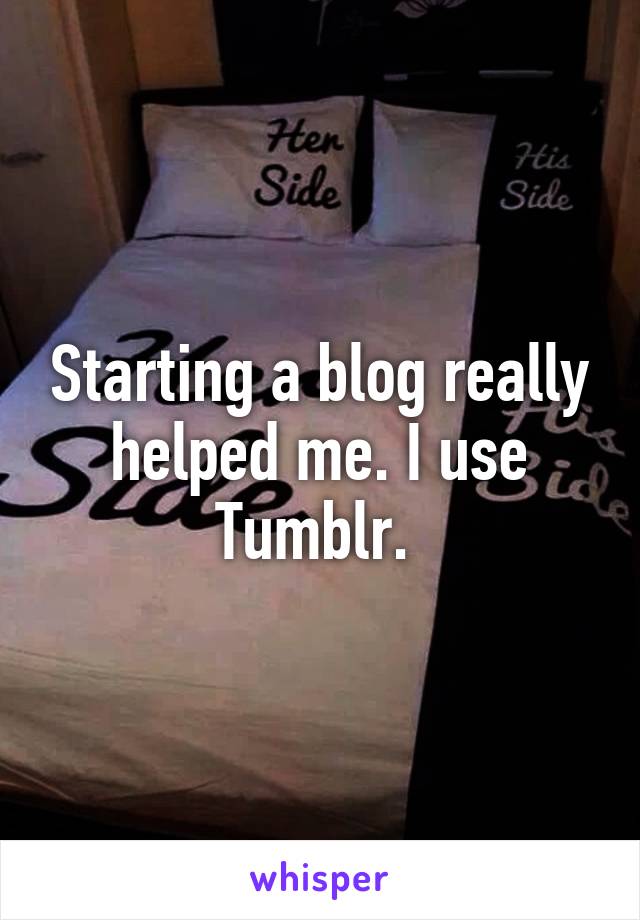 Starting a blog really helped me. I use Tumblr. 