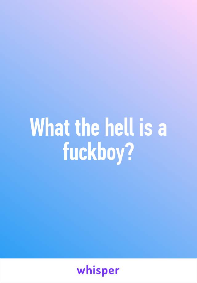 What the hell is a fuckboy?