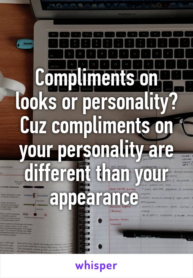 Compliments on looks or personality?
Cuz compliments on your personality are different than your appearance 