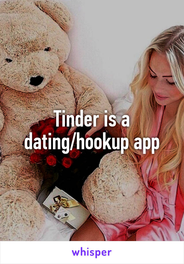 Tinder is a dating/hookup app