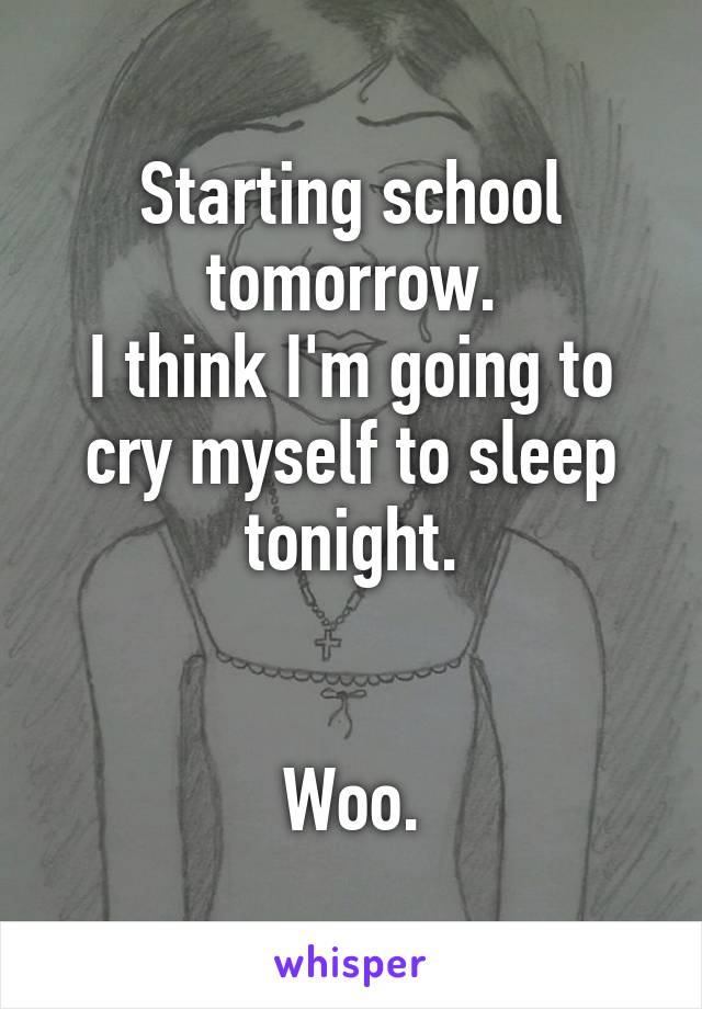 Starting school tomorrow.
I think I'm going to cry myself to sleep tonight.


Woo.