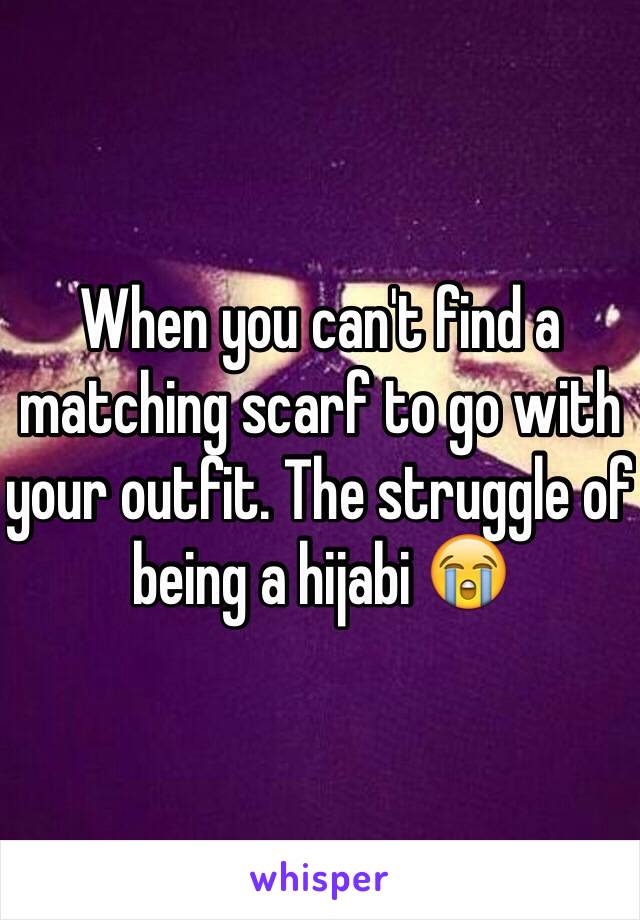 When you can't find a matching scarf to go with your outfit. The struggle of being a hijabi 😭