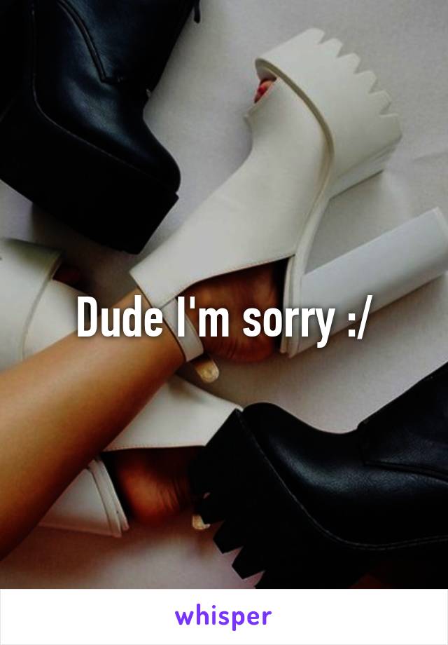 Dude I'm sorry :/