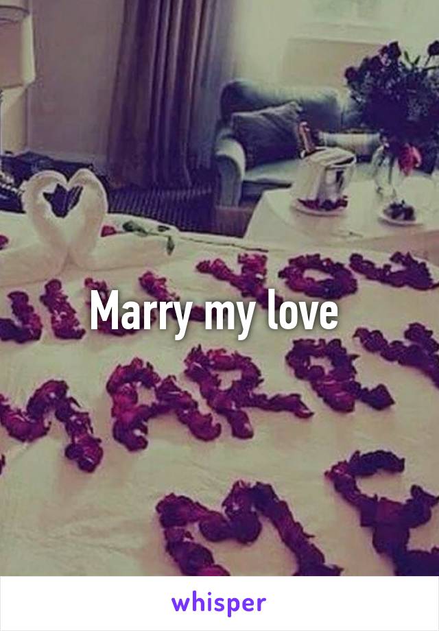 Marry my love 