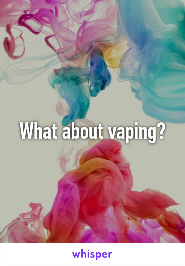 What about vaping?