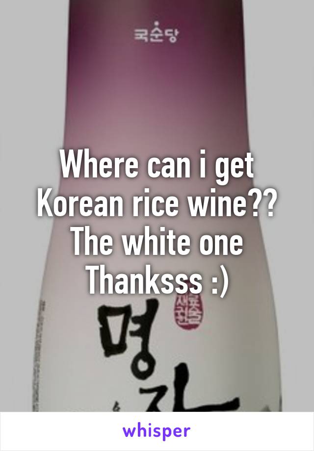 Where can i get Korean rice wine?? The white one
Thanksss :)