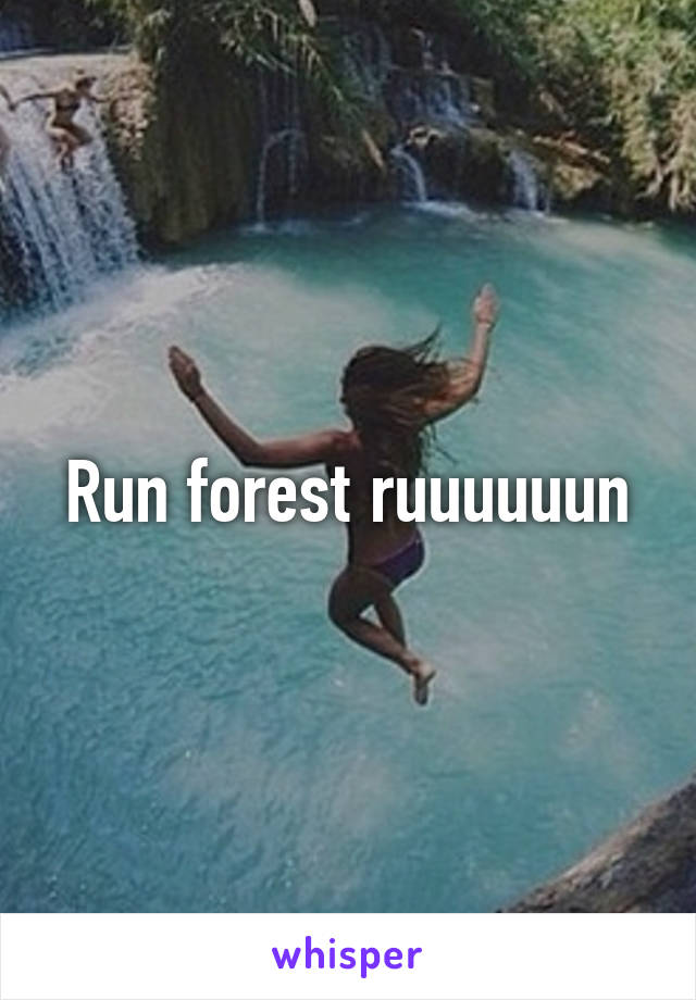 Run forest ruuuuuun