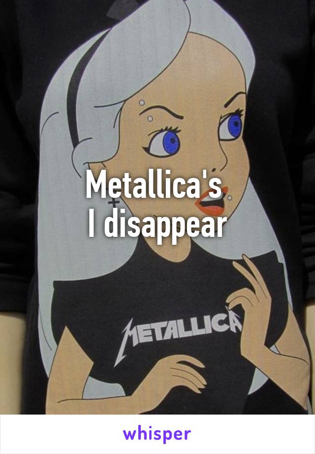 Metallica's 
I disappear
