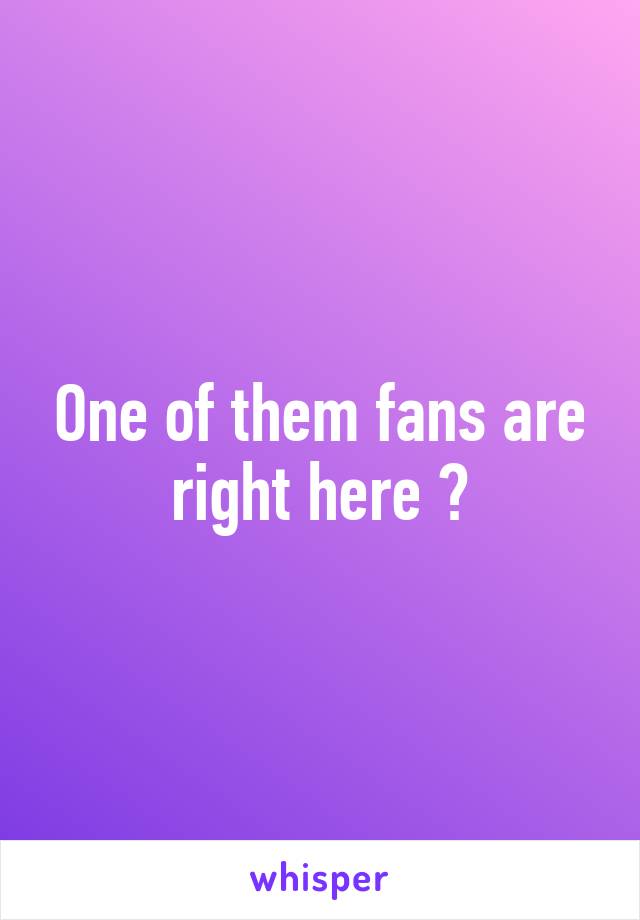 One of them fans are right here 🙋