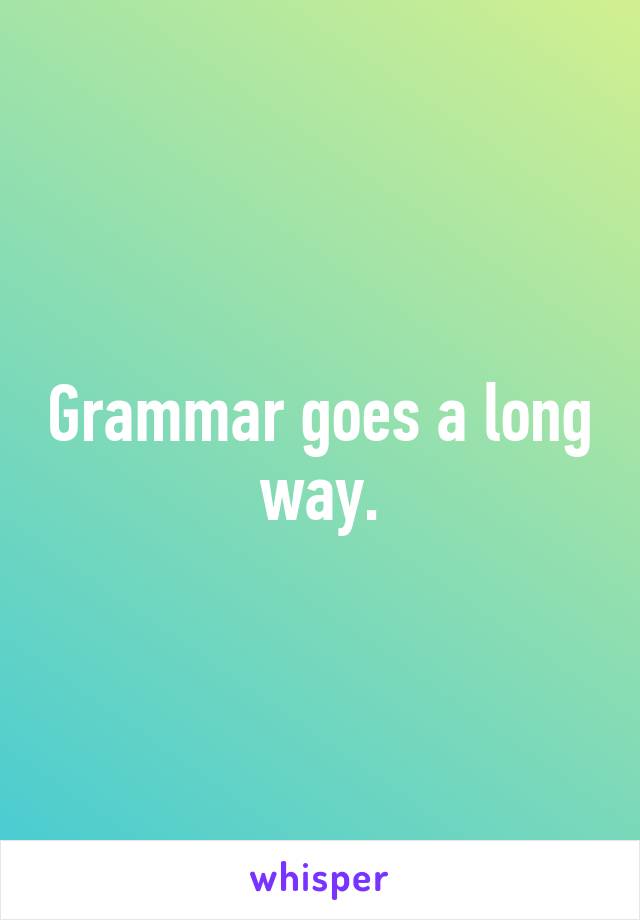 Grammar goes a long way.