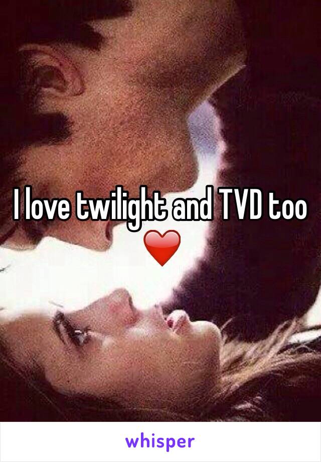 I love twilight and TVD too ❤️