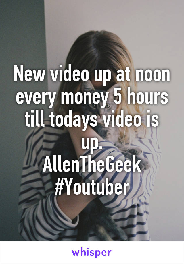 New video up at noon every money 5 hours till todays video is up.
AllenTheGeek
#Youtuber