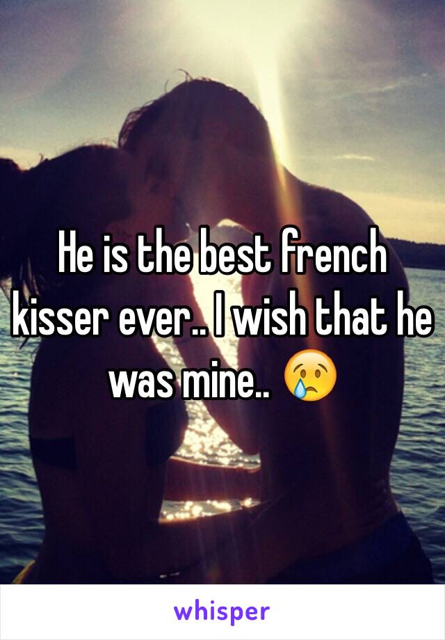 He is the best french kisser ever.. I wish that he was mine.. 😢