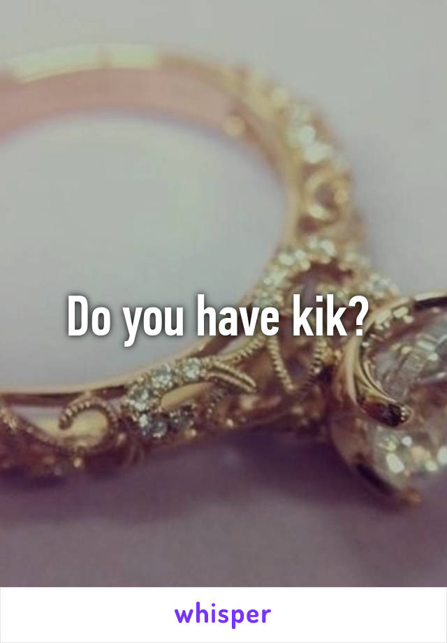 Do you have kik? 