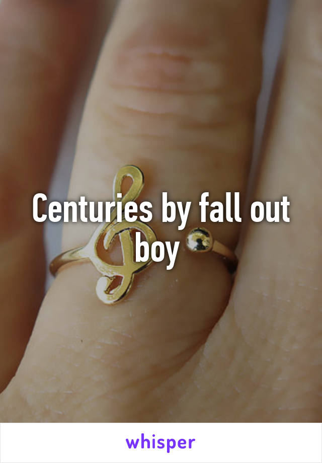 Centuries by fall out boy 