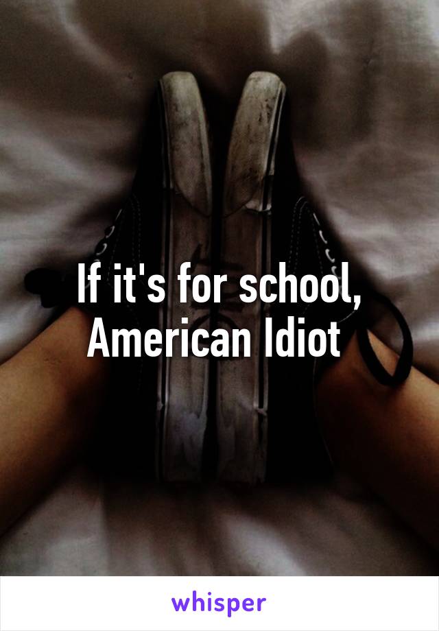 If it's for school, American Idiot 