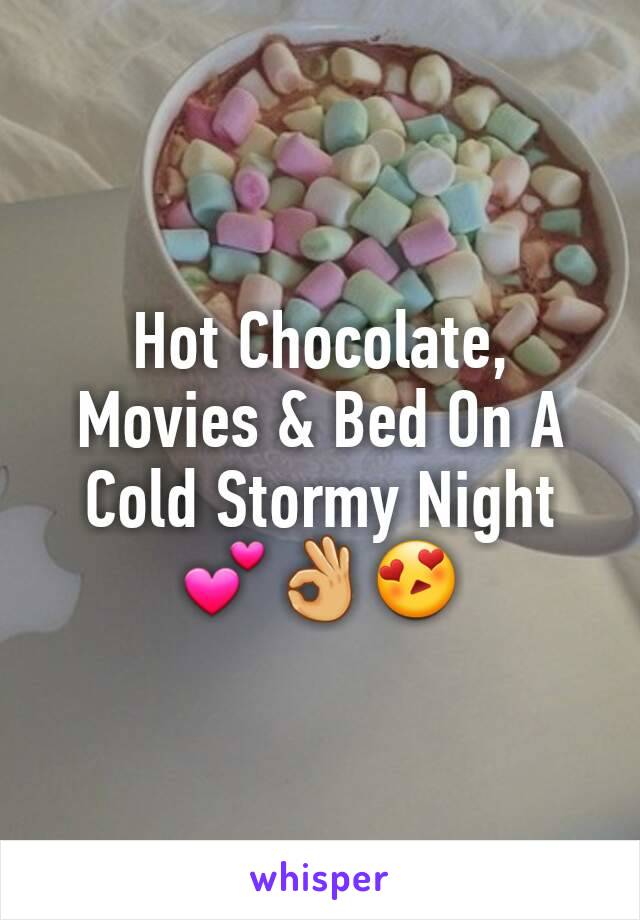 Hot Chocolate, Movies & Bed On A Cold Stormy Night
💕👌😍