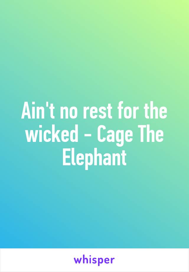 Ain't no rest for the wicked - Cage The Elephant