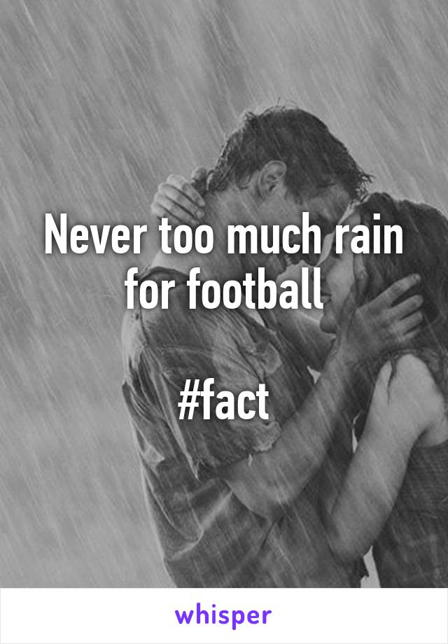 Never too much rain for football

#fact