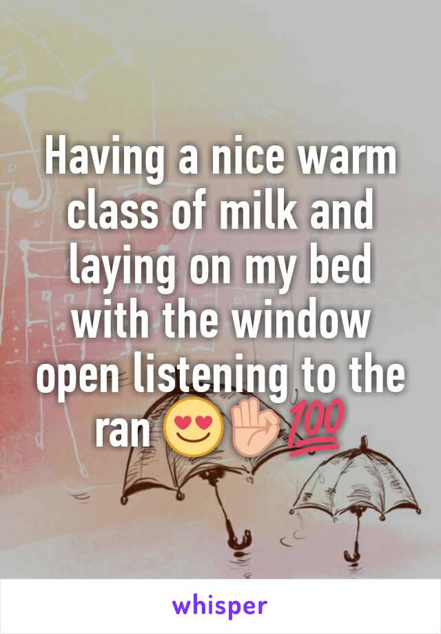 Having a nice warm class of milk and laying on my bed with the window open listening to the ran 😍👌💯