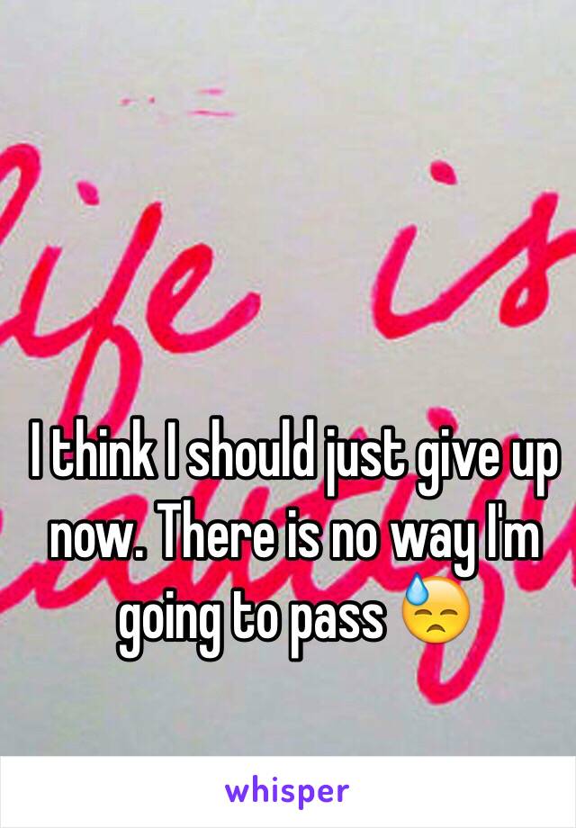 I think I should just give up now. There is no way I'm going to pass 😓