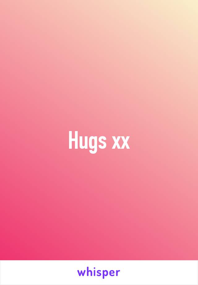 Hugs xx