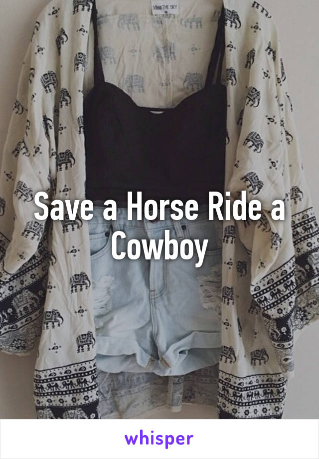 Save a Horse Ride a Cowboy