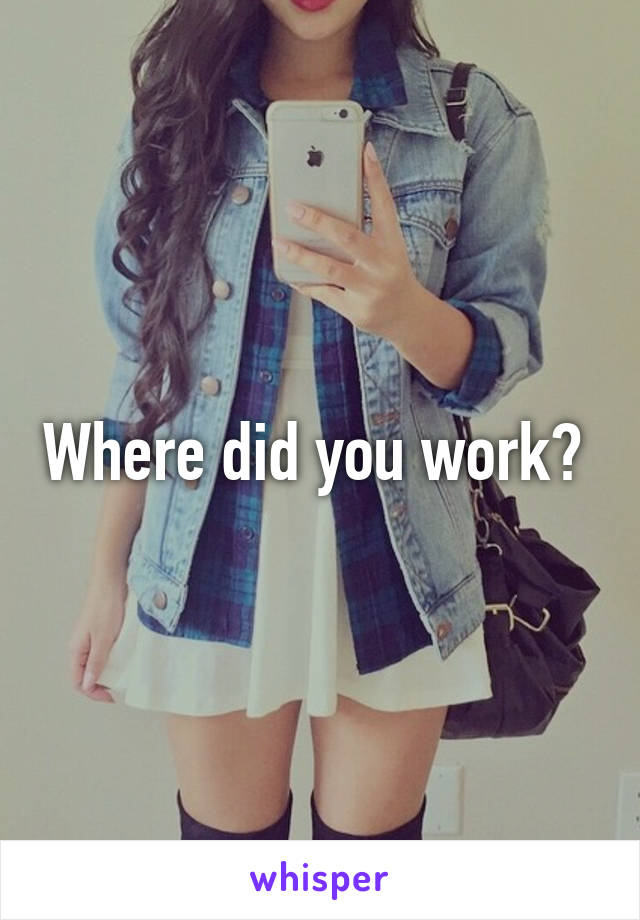 Where did you work? 