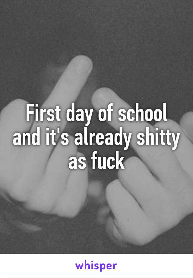 First day of school and it's already shitty as fuck