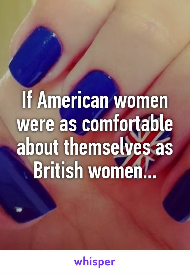 If American women were as comfortable about themselves as British women...