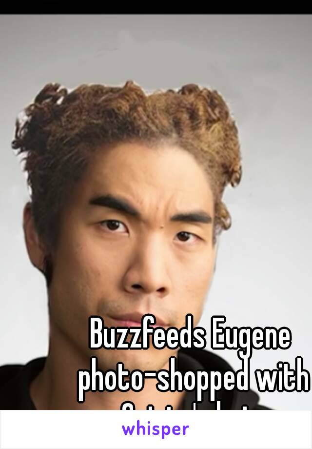 Buzzfeeds Eugene photo-shopped with Quinta's hair.