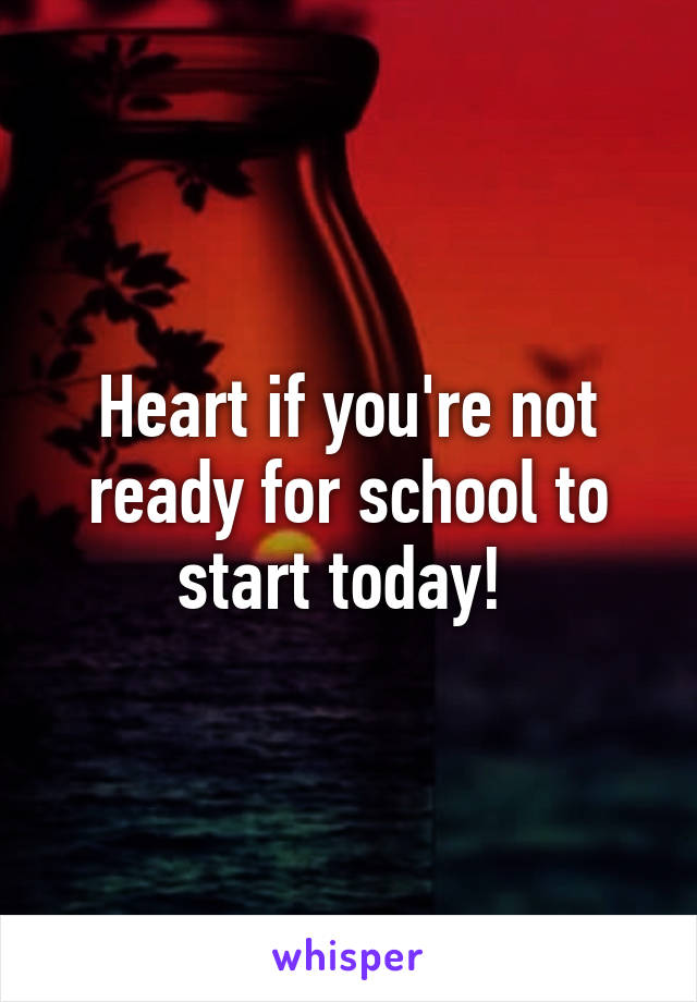 Heart if you're not ready for school to start today! 