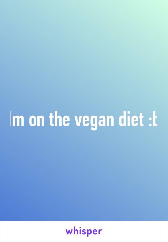 Im on the vegan diet :b