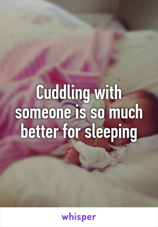 Cuddling with someone is so much better for sleeping