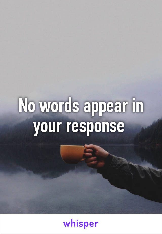 No words appear in your response 