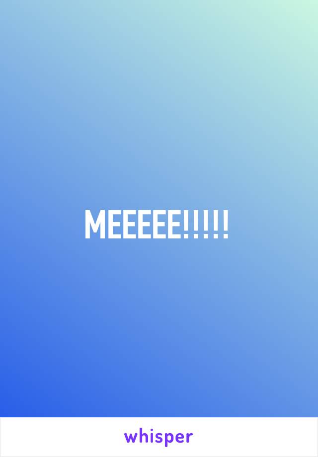 MEEEEE!!!!!