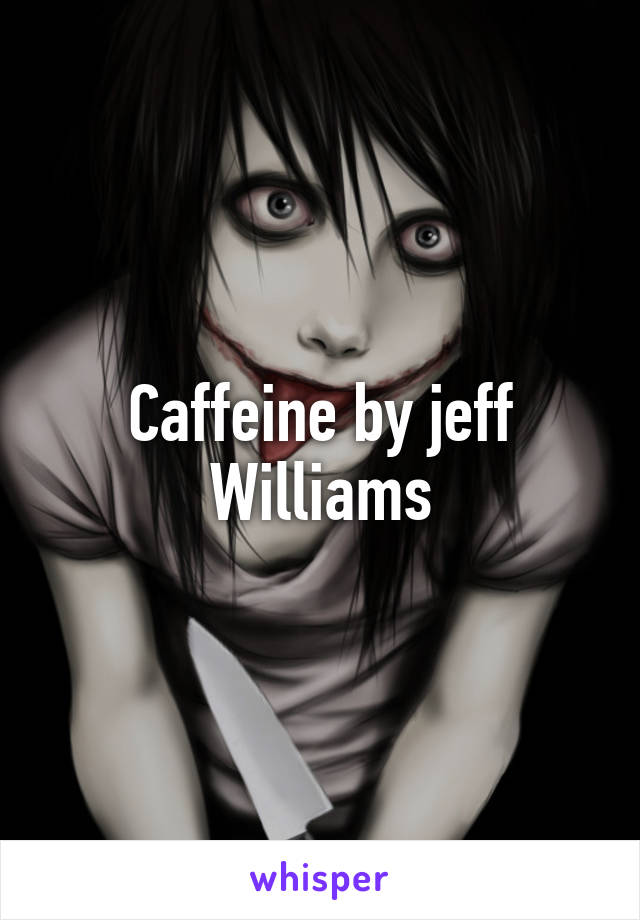 Caffeine by jeff Williams