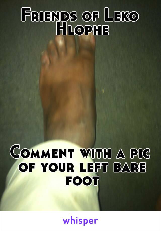 Friends of Leko Hlophe








Comment with a pic of your left bare foot