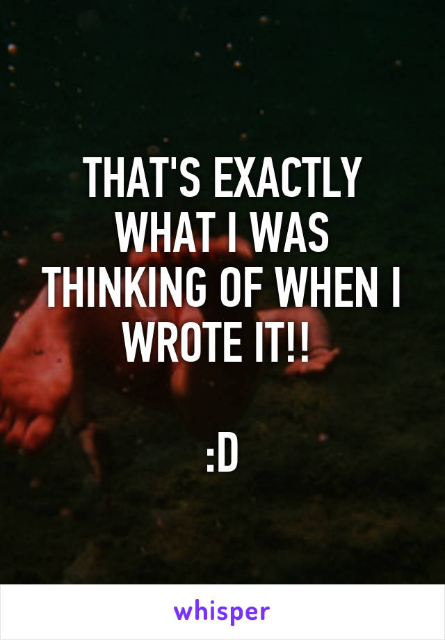 THAT'S EXACTLY WHAT I WAS THINKING OF WHEN I WROTE IT!! 

:D