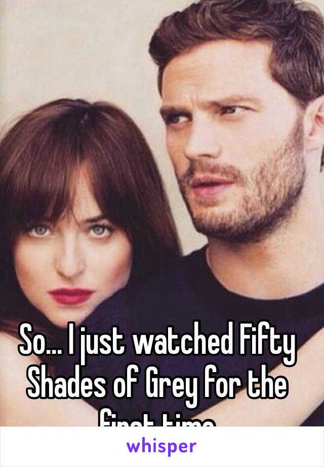 So... I just watched Fifty Shades of Grey for the first time