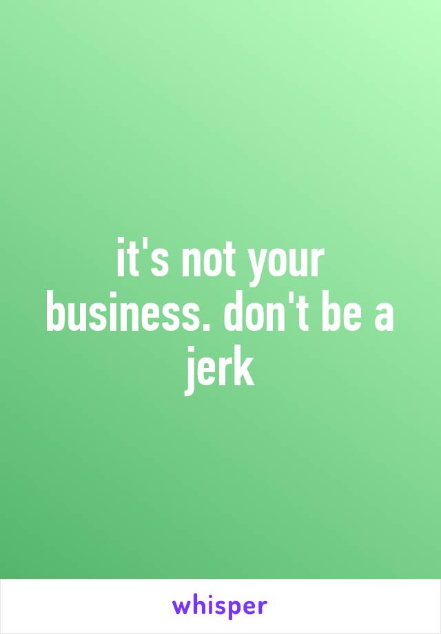 it's not your business. don't be a jerk