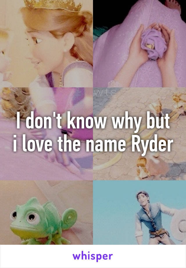 I don't know why but i love the name Ryder