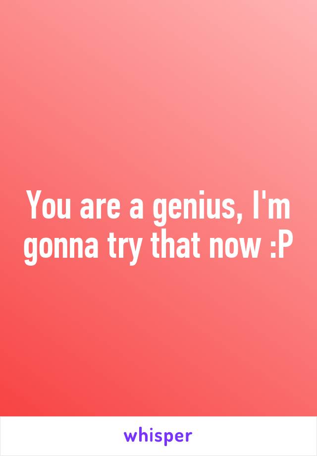 You are a genius, I'm gonna try that now :P