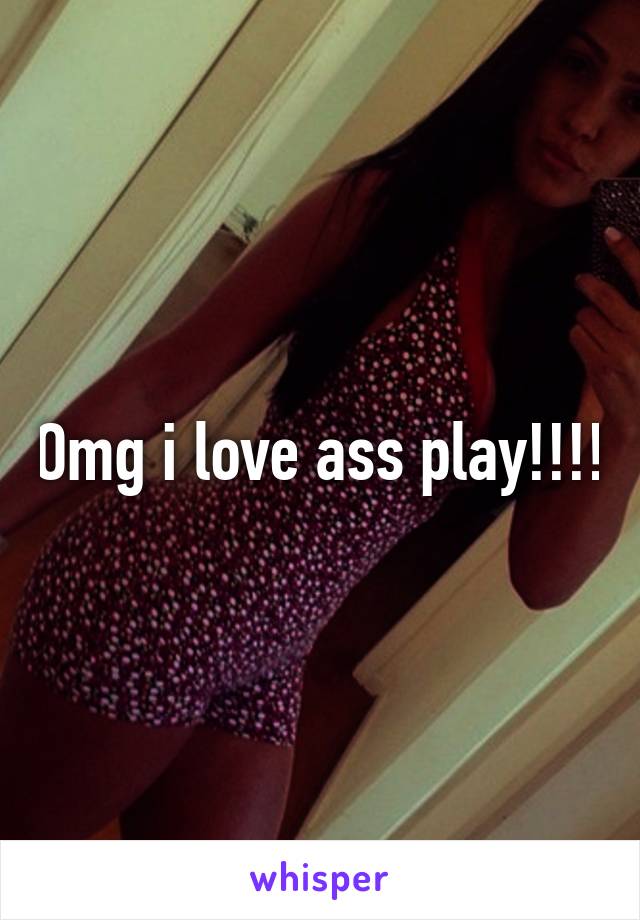 Omg i love ass play!!!!