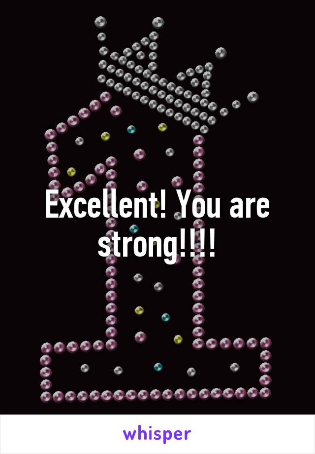 Excellent! You are strong!!!!