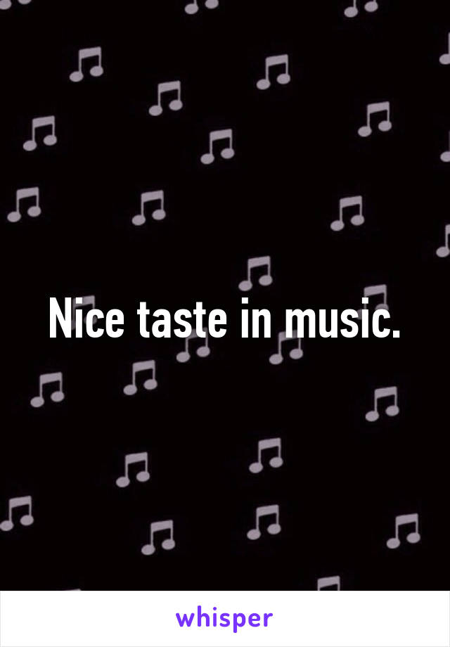 Nice taste in music.